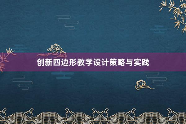 创新四边形教学设计策略与实践