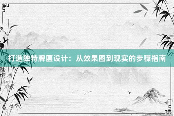 打造独特牌匾设计：从效果图到现实的步骤指南