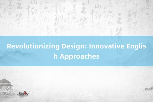 Revolutionizing Design: Innovative English Approaches